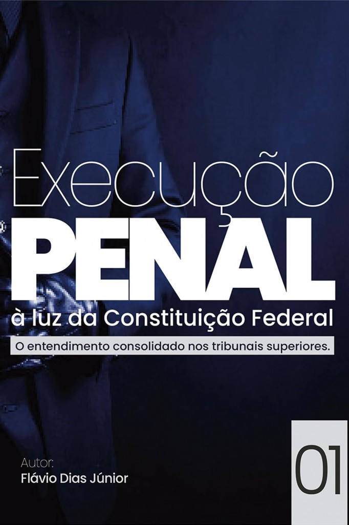 Execuo Penal  Luz da Constituio Federal - O Entendimento Consolidado dos Tribunais Superiores